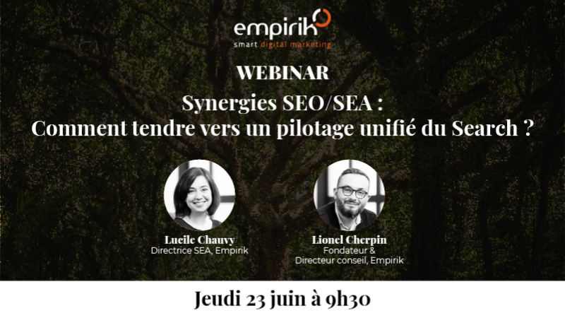 Webinaire EMPIRIK : « Synergies SEO/SEA : comment tendre vers un pilotage unifié du Search et booster son ROI ? »